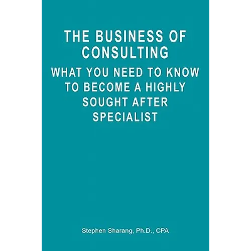 The Business of Consulting: What You Need to Know to Become a Highly Sought After Specialist