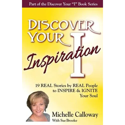 Discover Your Inspiration Michelle Calloway Edition: Real Stories by Real People to Inspire and Ignite Your Soul