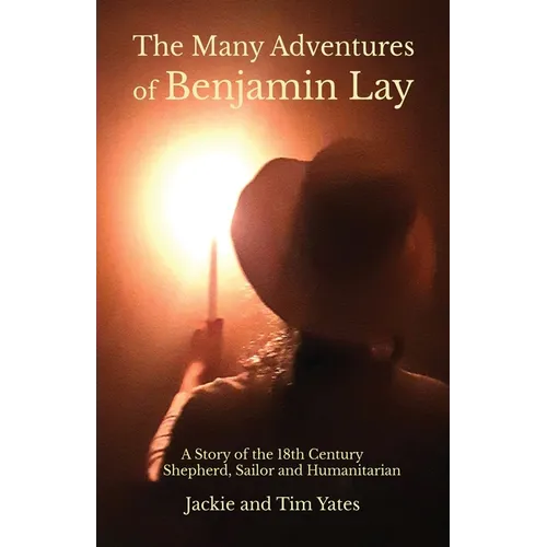 The Many Adventures of Benjamin Lay: A Story of the 18th Century Shepherd, Sailor, Humanitarian