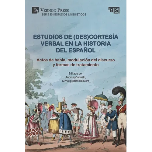 Estudios de (des)cortesía verbal en la historia del español: Actos de habla, modulación del discurso y formas de tratamiento: Actos de habla, modulaci