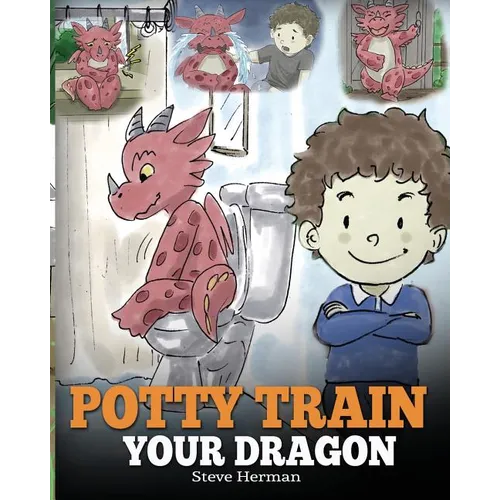 Potty Train Your Dragon: How to Potty Train Your Dragon Who Is Scared to Poop. A Cute Children Story on How to Make Potty Training Fun and Easy.