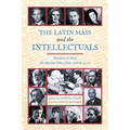 The Latin Mass and the Intellectuals: Petitions to Save the Ancient Mass from 1966 to 2007