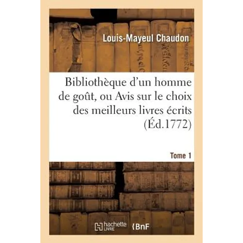 Bibliothèque d'Un Homme de Gout, Ou Avis Sur Le Choix Des Meilleurs Livres Écrits Tome 1