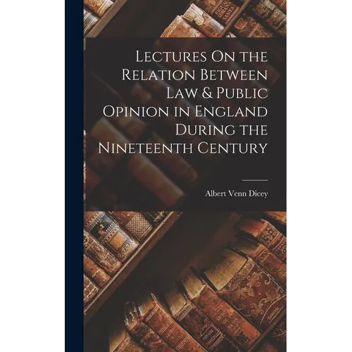 Lectures On the Relation Between Law & Public Opinion in England During the Nineteenth Century