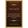 Chance And Luck: A Discussion Of The Laws Of Luck, Coincidences, Wagers, Lotteries, And The Fallacies Of Gambling: With Notes On Poker