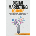 Digital Marketing Roadmap: Launch and Grow Your Business on a Budget in an Uncertain Market