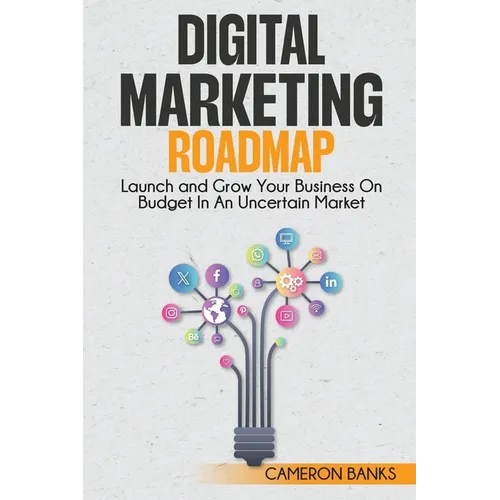 Digital Marketing Roadmap: Launch and Grow Your Business on a Budget in an Uncertain Market