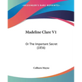 Madeline Clare V1: Or The Important Secret (1856)