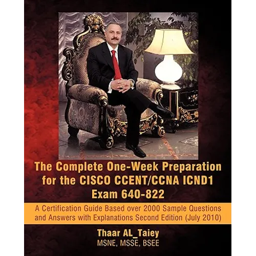 The Complete One-Week Preparation for the Cisco Ccent/CCNA Icnd1 Exam 640-822: A Certification Guide Based Over 2000 Sample Questions and Answers with