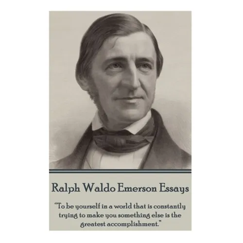 Ralph Waldo Emerson - Essays: "To be yourself in a world that is constantly trying to make you something else is the greatest accomplishment."