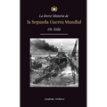La Breve Historia de la Segunda Guerra Mundial en Asia: La guerra de Asia-Pacífico, la Flota Oriental, Pearl Harbor y la bomba atómica que conmocionó