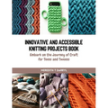Innovative and Accessible Knitting Projects Book: Embark on the Journey of Craft for Teens and Tweens