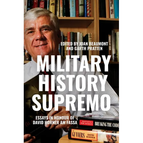 Military History Supremo: Essays in Honour of David Horner AM FASSA