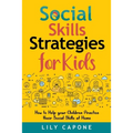 Social Skills Strategies for Kids: How to Help Your Children Practice their Social Skills at Home