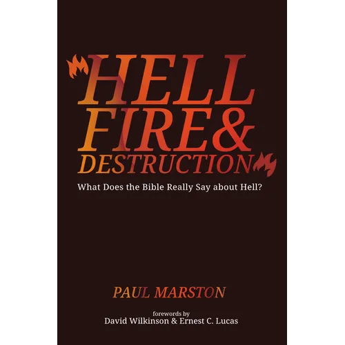 Hellfire and Destruction: What Does the Bible Really Say about Hell?