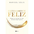 Exitosamente feliz: Nadie va a dirigir tu vida al éxito mejor que tú