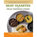 Beat Diabetes with Indian Vegetarian Cooking: Over 100 Delicious Recipes to Keep Your Blood Sugar Low and 12 Exercises to Stay Healthy as You Age