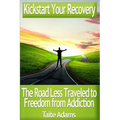 Kickstart Your Recovery - The Road Less Traveled to Freedom from Addiction