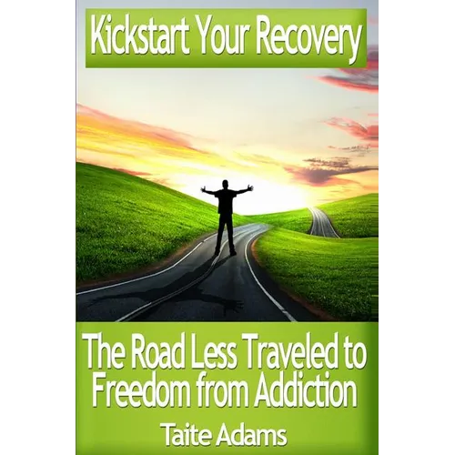 Kickstart Your Recovery - The Road Less Traveled to Freedom from Addiction