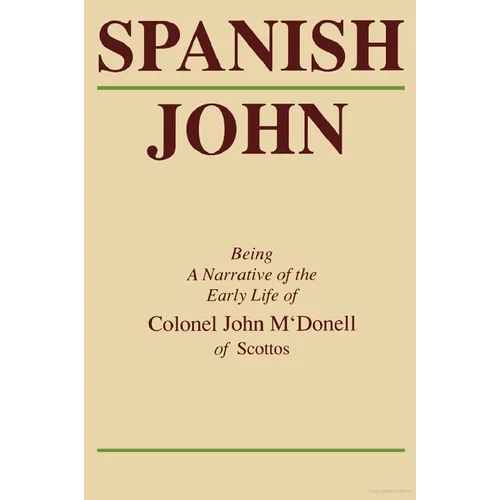 Spanish John: Being a Narrative of the Early Life of Colonel John m'Donell of Scottos