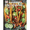 50 Mexican-Inspired Recipes for Taco Night