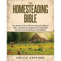 The Homesteading Bible: The Ultimate Guide to Off-Grid Living and Traditional Skills Transform Your Backyard into a Sustainable Mini-Farm and Quickly