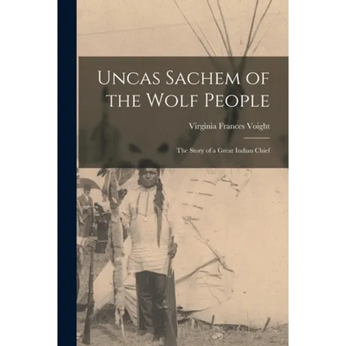 Uncas Sachem of the Wolf People: the Story of a Great Indian Chief