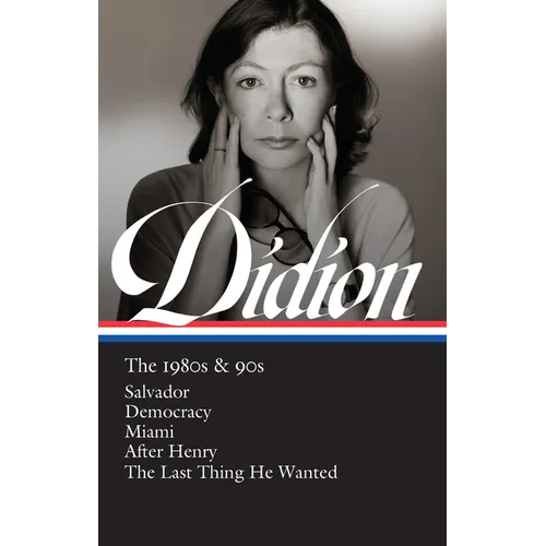 Joan Didion: The 1980s & 90s (Loa #341): Salvador / Democracy / Miami / After Henry / The Last Thing He Wanted