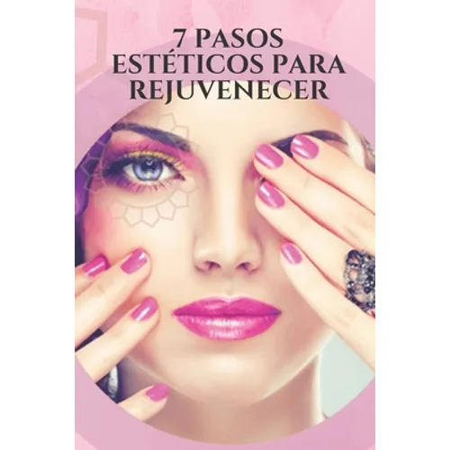 7 Pasos Estéticos Para Rejuvenecer: Consejos y trucos efectivos para reducir la aparición de arrugas, eliminar las canas, verse más joven a través de
