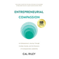 Entrepreneurial Compassion: An Entrepreneur's Journey Through Combat, Suicide, and the Discovery of Compassionate Leadership