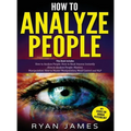How to Analyze People: 3 Books in 1 - How to Master the Art of Reading and Influencing Anyone Instantly Using Body Language, Human Psychology and Pers