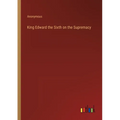 King Edward the Sixth on the Supremacy
