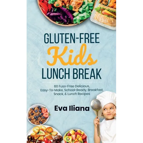 Gluten-Free Kids Lunch Break: 60 Fuss-Free Delicious, Easy-To-Make, School-Ready Breakfast, Snack, & Lunch Recipes
