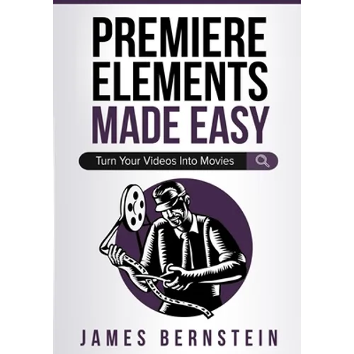 Premiere Elements Made Easy: Turn Your Videos Into Movies