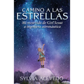 Camino a Las Estrellas (Path to the Stars): Mi Recorrido de Girl Scout a Ingeniera Astronáutica (Path to the Stars Spanish Edition)