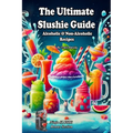 The Ultimate Slushie Guide: Alcoholic & Non-Alcoholic Recipes + Ninja SLUSHi Bonus Section