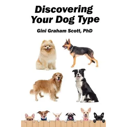 Discovering Your Dog Type: A New System for Understanding Yourself and Others, Improving Your Relationships, and Getting What You Want in Life