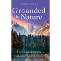 Grounded in Nature: Discover the Healing Power of Nature With Forest Bathing, Earthing and Grounding (2-in-1 Collection)