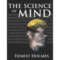 The Science of Mind: A Complete Course of Lessons in the Science of Mind and Spirit