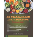 No Gallbladder Diet Cookbook For Beginners: Delicious and Easy Recipes for a Healthier, Gallbladder-Friendly Lifestyle