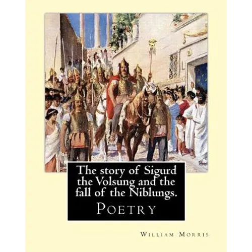 The story of Sigurd the Volsung and the fall of the Niblungs. By: William Morris: Poetry