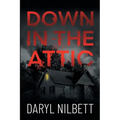 Down in the Attic: A Gripping Crime Thriller Where Nothing Is What It Seems