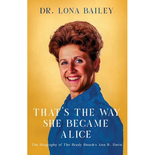 That's the Way She Became Alice: The Biography of The Brady Bunch's Ann B. Davis