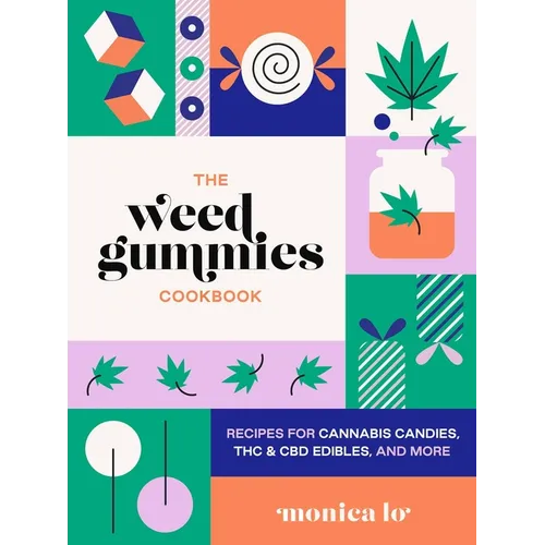 The Weed Gummies Cookbook: Recipes for Cannabis Candies, THC and CBD Edibles, and More