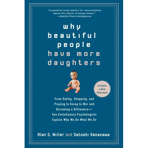 Why Beautiful People Have More Daughters: From Dating, Shopping, and Praying to Going to War and Becoming a Billionaire-- Two Evolutionary Psychologis