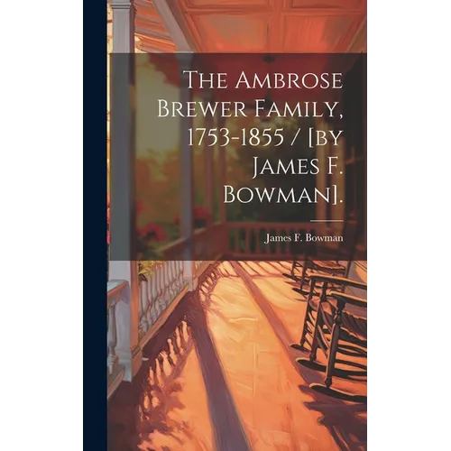 The Ambrose Brewer Family, 1753-1855 / [by James F. Bowman].