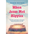 When Jesus Met Hippies: The Story and Legacy of the Jesus People Movement in the UK