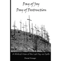 Day of Joy / Day of Destruction: A Biblical View of the Last Day on Earth
