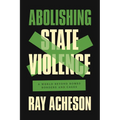 Abolishing State Violence: A World Beyond Bombs, Borders, and Cages