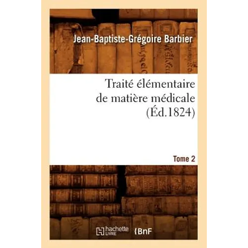 Traité Élémentaire de Matière Médicale. Tome 2 (Éd.1824)
